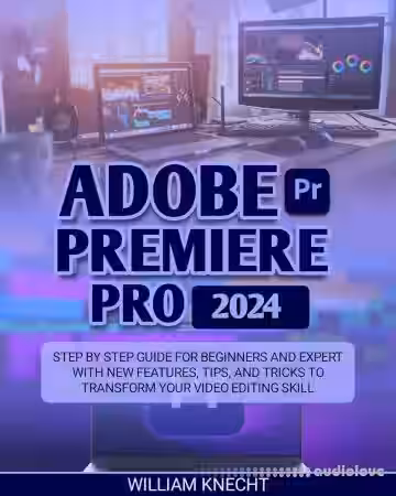 Adobe Premiere Pro 2024: Step by Step Guide for Beginners and Expert with New Features, Tips and Tricks - Sample Pack Artwork