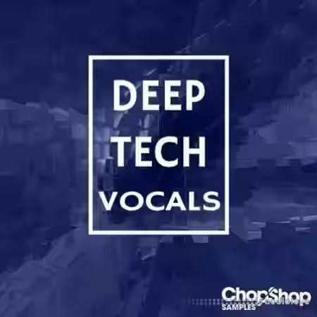 Chop Shop Samples Deep Tech Vocals [WAV] - Sample Pack Artwork