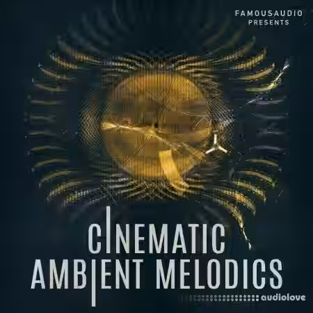 Famous Audio Cinematic Ambient Melodics [WAV] - Sample Pack Artwork