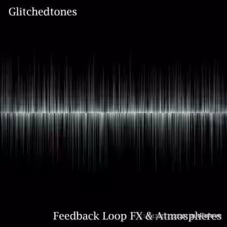 Glitchedtones Feedback Loop FX and Atmospheres [WAV] - Sample Pack Artwork