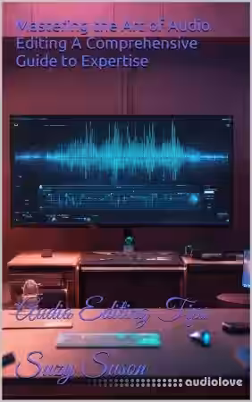 Mastering the Art of Audio Editing A Comprehensive Guide to Expertise: Audio Editing Tips - Sample Pack Artwork