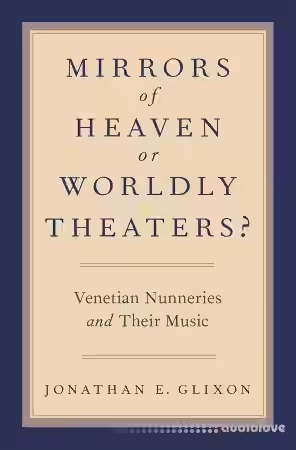 Oxford Academic Mirrors of Heaven or Worldly Theaters? Venetian Nunneries and Their Music - Sample Pack Artwork