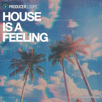 Producer Loops House Is A Feeling [WAV, MiDi, REX, AiFF, DAW Templates]