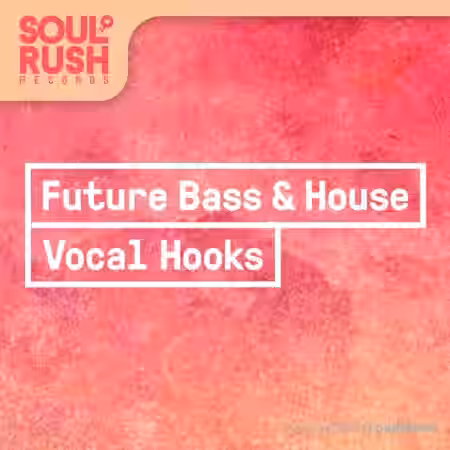 Soul Rush Records Future Bass and House Vocal Hooks [WAV] - Sample Pack Artwork