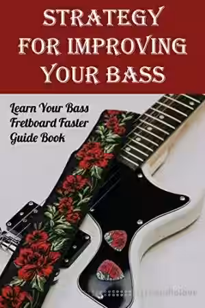 Strategy For Improving Your Bass: Learn Your Bass Fretboard Faster. Guide Book: Bass Fretboard Notes - Sample Pack Artwork