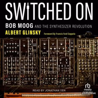 Switched On: Bob Moog and the Synthesizer Revolution (Audiobook)