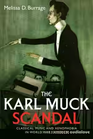 The Karl Muck Scandal Classical Music and Xenophobia in World War I America - Sample Pack Artwork