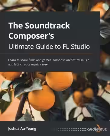 The Soundtrack Composer's Ultimate Guide to FL Studio: Learn to score films and games, compose orchestral music - Sample Pack Artwork