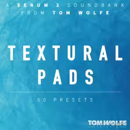Tom Wolfe Textural Pads (Binaural Edition) for Serum 2 [Synth Presets] - Sample Pack Artwork