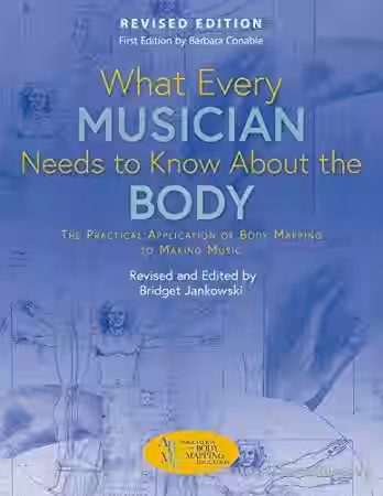 What Every Musician Needs to Know About the Body (Revised Edition): The Practical Application of Body Mapping to Making Music - Sample Pack Artwork