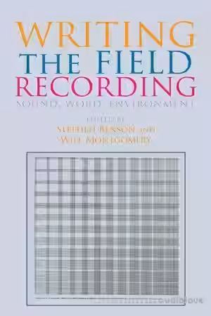 Writing the Field Recording: Sound, Word, Environment by Stephen Benson, Will Montgomery - Sample Pack Artwork
